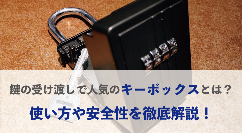 鍵の受け渡しで人気のキーボックスとは？使い方や安全性を徹底解説 